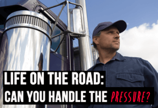 image of driver standing next to truck, taken from an upward angle; text overlay reads "Life on the road: Can you handle the pressure?"